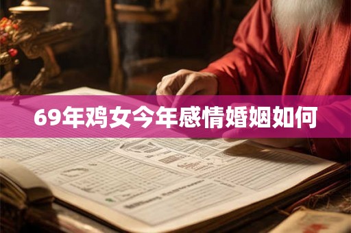 69年鸡女今年感情婚姻如何 69年鸡女今年感情婚姻如何