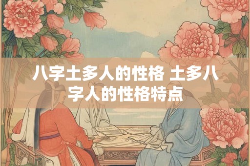 八字土多人的性格 土多八字人的性格特点