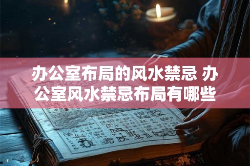 办公室布局的风水禁忌 办公室风水禁忌布局有哪些