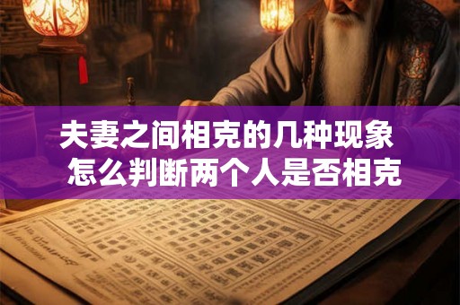 夫妻之间相克的几种现象  怎么判断两个人是否相克