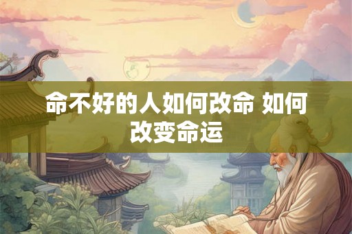 命不好的人如何改命 如何改变命运