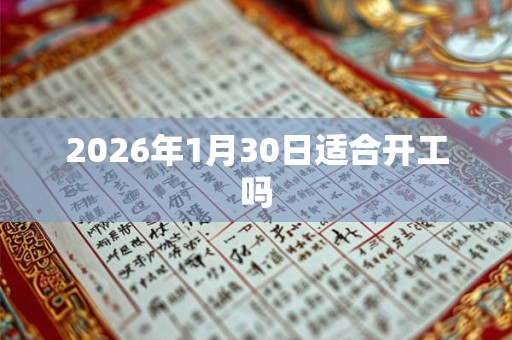 2026年1月30日适合开工吗