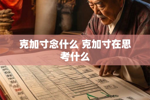 克加寸念什么 克加寸在思考什么