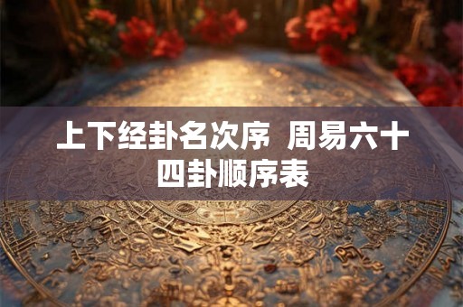 上下经卦名次序  周易六十四卦顺序表