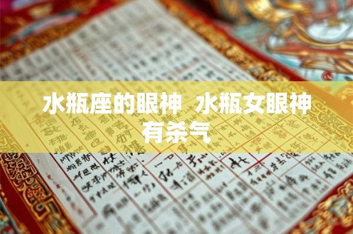 水瓶座的眼神 水瓶女眼神有杀气 水瓶座的眼神 水瓶女眼神有杀气