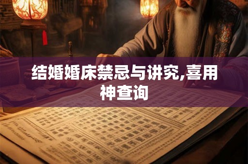 结婚婚床禁忌与讲究,喜用神查询 结婚婚床禁忌与讲究,喜用神查询