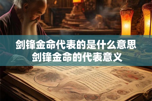 剑锋金命代表的是什么意思 剑锋金命的代表意义
