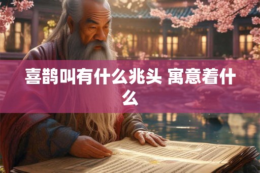 喜鹊叫有什么兆头 寓意着什么