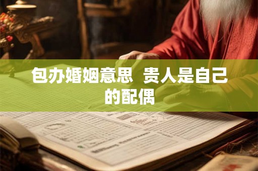 包办婚姻意思  贵人是自己的配偶
