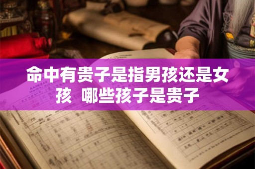 命中有贵子是指男孩还是女孩  哪些孩子是贵子