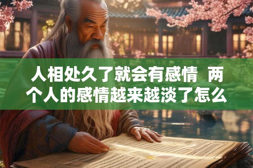 人相处久了就会有感情  两个人的感情越来越淡了怎么办