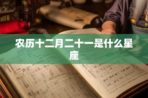 农历十二月二十一是什么星座