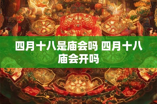 四月十八是庙会吗 四月十八庙会开吗