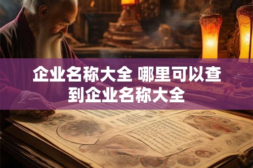 企业名称大全 哪里可以查到企业名称大全