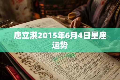 唐立淇2015年6月4日星座运势