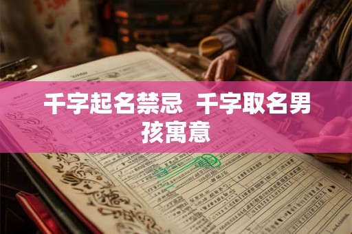 千字起名禁忌 千字取名男孩寓意 千字起名禁忌 千字取名男孩寓意