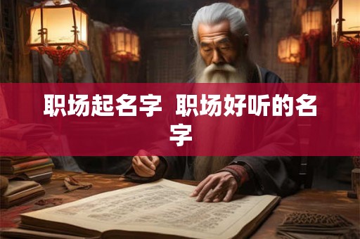 职场起名字  职场好听的名字