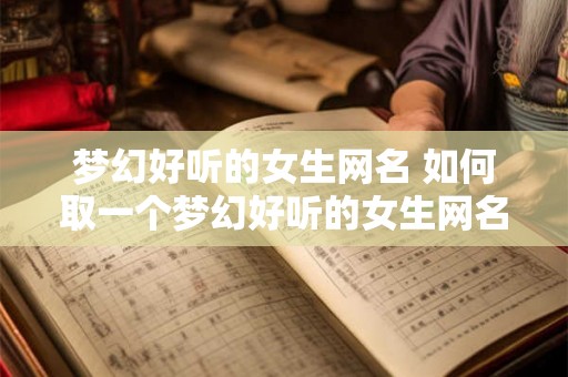 梦幻好听的女生网名 如何取一个梦幻好听的女生网名