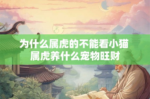 为什么属虎的不能看小猫 属虎养什么宠物旺财
