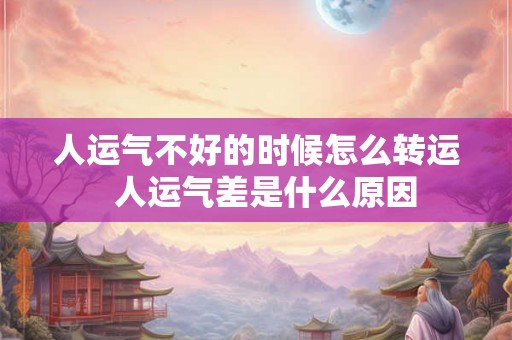 人运气不好的时候怎么转运  人运气差是什么原因
