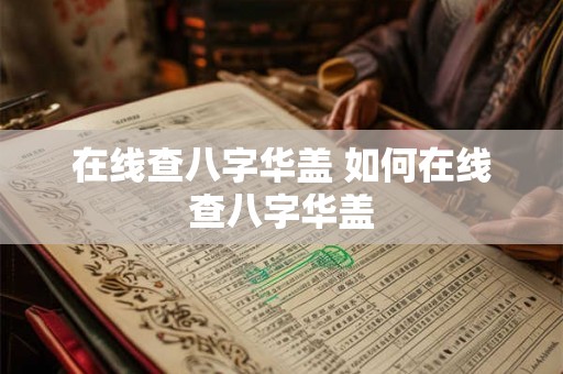 在线查八字华盖 如何在线查八字华盖