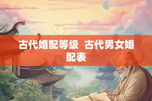 古代婚配等级  古代男女婚配表