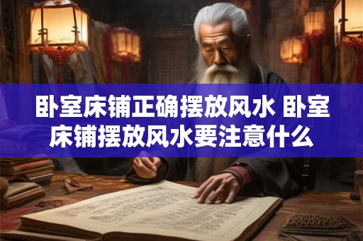 卧室床铺正确摆放风水 卧室床铺摆放风水要注意什么
