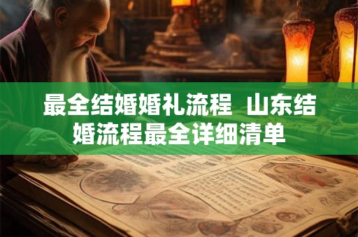最全结婚婚礼流程 山东结婚流程最全详细清单 最全结婚婚礼流程 山东结婚流程最全详细清单