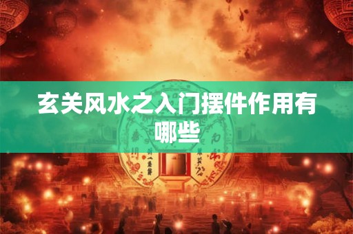 玄关风水之入门摆件作用有哪些