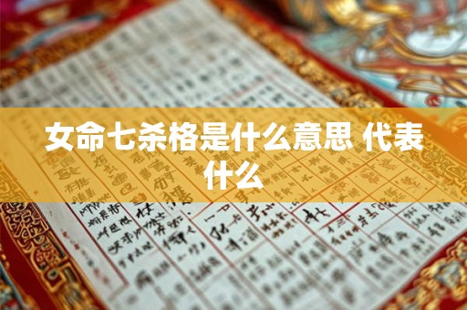 女命七杀格是什么意思 代表什么
