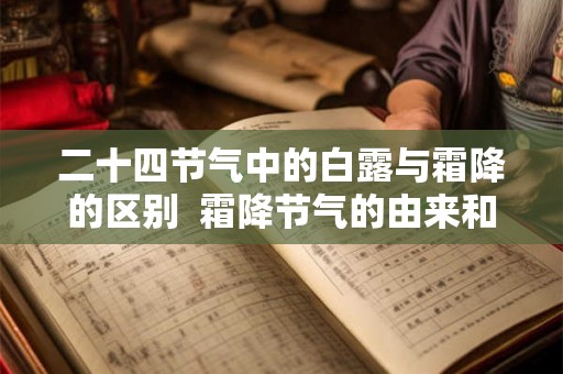 二十四节气中的白露与霜降的区别  霜降节气的由来和风俗