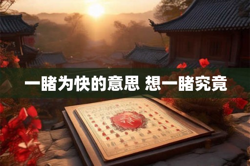 一睹为快的意思 想一睹究竟