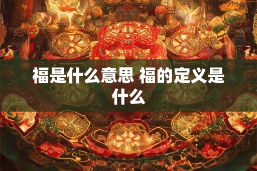 福是什么意思 福的定义是什么
