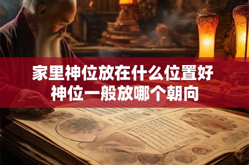 家里神位放在什么位置好 神位一般放哪个朝向