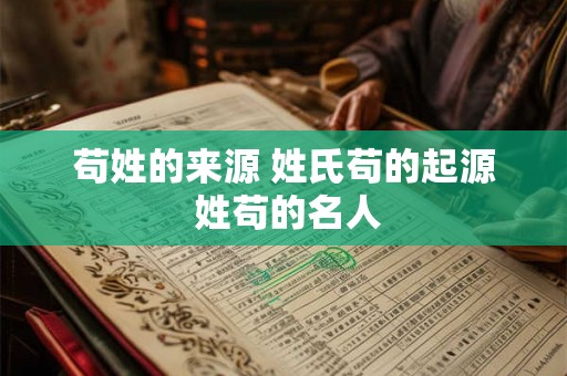 苟姓的来源 姓氏苟的起源 姓苟的名人 苟姓的来源 姓氏苟的起源 姓苟的名人