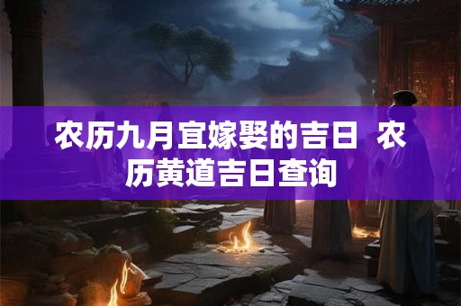 农历九月宜嫁娶的吉日  农历黄道吉日查询