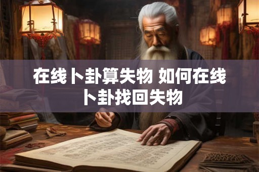 在线卜卦算失物 如何在线卜卦找回失物