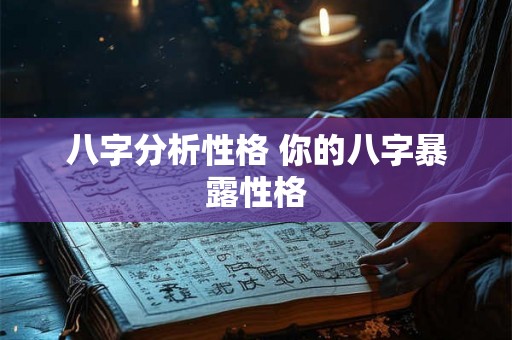八字分析性格 你的八字暴露性格