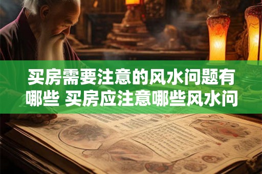 买房需要注意的风水问题有哪些 买房应注意哪些风水问题