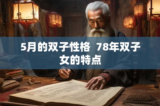 5月的双子性格 78年双子女的特点 5月的双子性格 78年双子女的特点