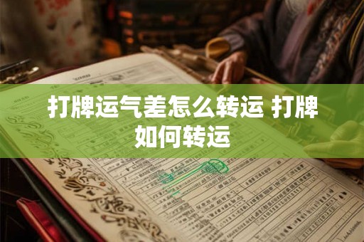 打牌运气差怎么转运 打牌如何转运