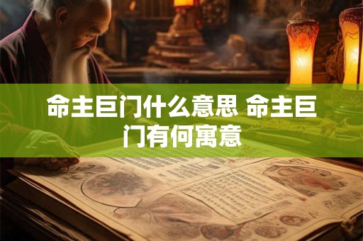 命主巨门什么意思 命主巨门有何寓意