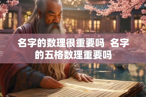 名字的数理很重要吗  名字的五格数理重要吗