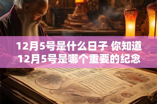 12月5号是什么日子 你知道12月5号是哪个重要的纪念日吗