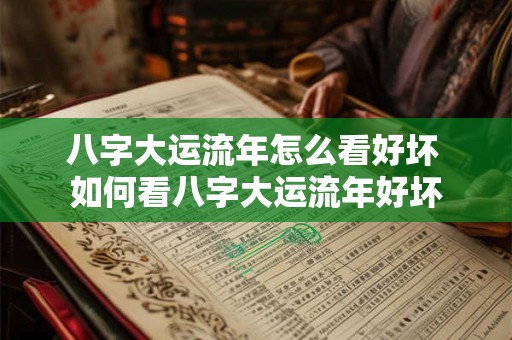 八字大运流年怎么看好坏 如何看八字大运流年好坏