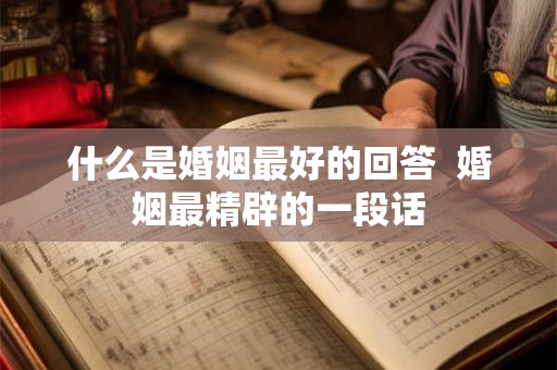 什么是婚姻最好的回答  婚姻最精辟的一段话
