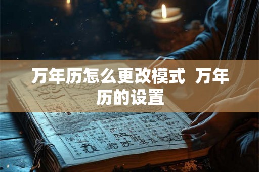 万年历怎么更改模式  万年历的设置