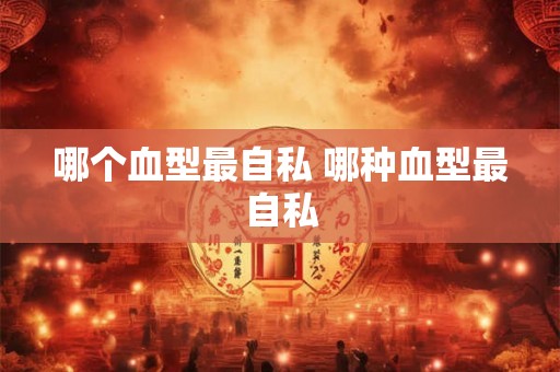 哪个血型最自私 哪种血型最自私