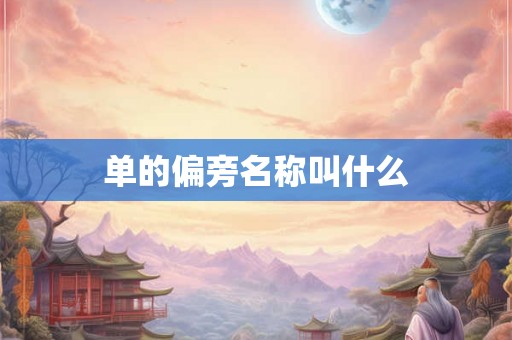单的偏旁名称叫什么 单的偏旁名称叫什么
