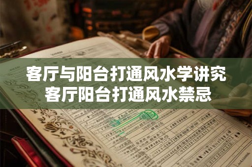 客厅与阳台打通风水学讲究 客厅阳台打通风水禁忌